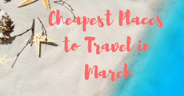 Cheapest Places to Travel in March